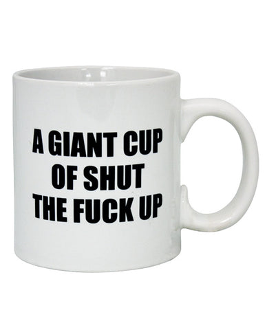Attitude Mug A Giant Cup Of Shut The Fuck Up - 22 Oz